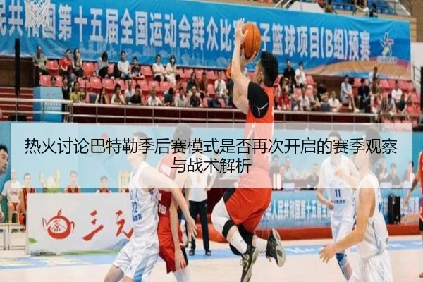 热火讨论巴特勒季后赛模式是否再次开启的赛季观察与战术解析 | kaiyun